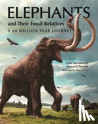 Larramendi, Asier, Ferretti, Marco P. - Elephants and Their Fossil Relatives