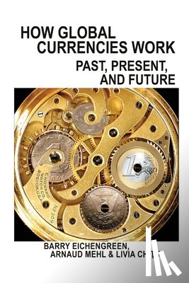Eichengreen, Barry, Mehl, Arnaud, Chitu, Livia - How Global Currencies Work