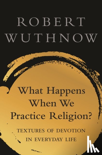 Wuthnow, Robert - What Happens When We Practice Religion?