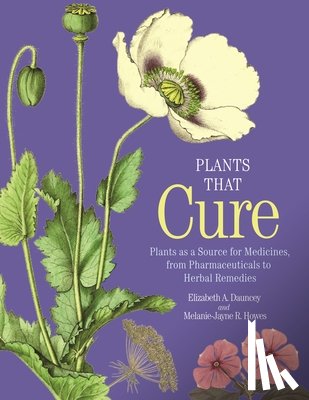 Elizabeth A Dauncey, Melanie-jayne R Howes - Plants That Cure - Plants as a Source for Medicines, from Pharmaceuticals to Herbal Remedies