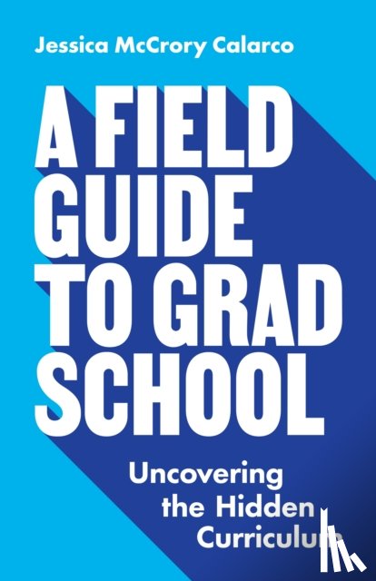 Calarco, Jessica McCrory - A Field Guide to Grad School