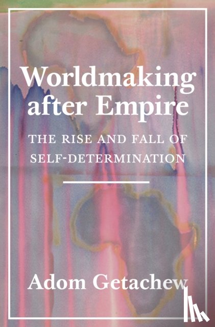 Getachew, Adom - Worldmaking after Empire