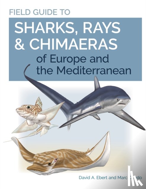 Ebert, Dr. David A., Dando, Marc - Field Guide to Sharks, Rays & Chimaeras of Europe and the Mediterranean