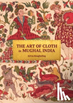 Houghteling, Sylvia - The Art of Cloth in Mughal India