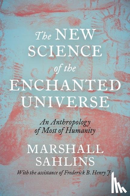 Sahlins, Marshall - The New Science of the Enchanted Universe