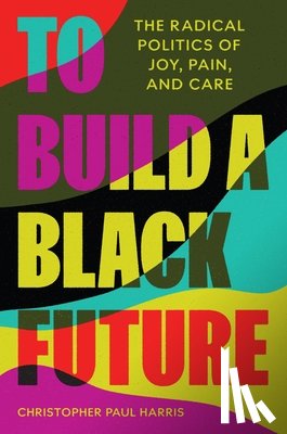 Harris, Christopher Paul - To Build a Black Future