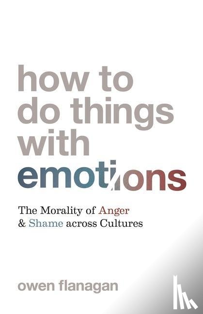 Flanagan, Owen - How to Do Things with Emotions