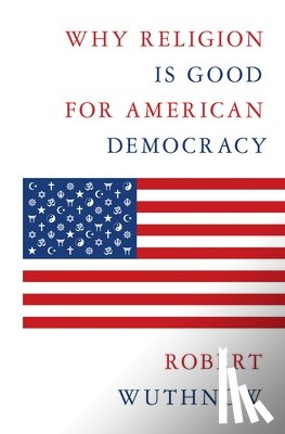 Wuthnow, Robert - Why Religion Is Good for American Democracy