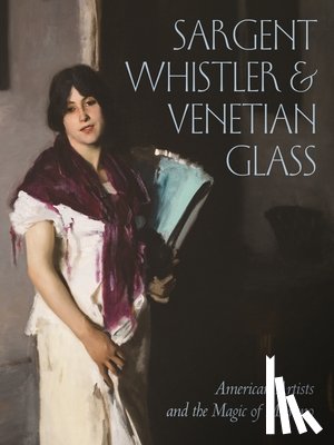  - Sargent, Whistler, and Venetian Glass