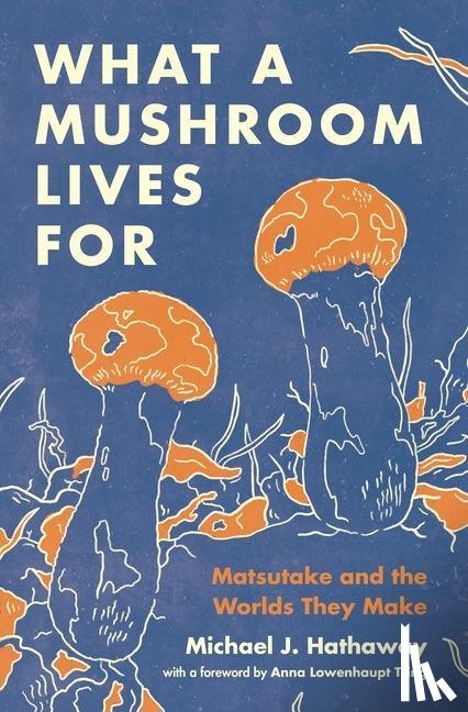 Hathaway, Michael J. - What a Mushroom Lives For