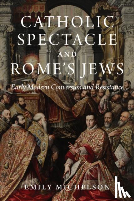 Michelson, Dr Emily - Catholic Spectacle and Rome's Jews