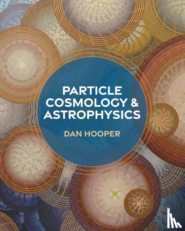 Hooper, Dan - Particle Cosmology and Astrophysics