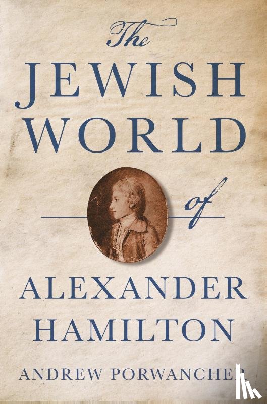 Porwancher, Andrew - The Jewish World of Alexander Hamilton