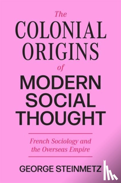 Steinmetz, George - The Colonial Origins of Modern Social Thought