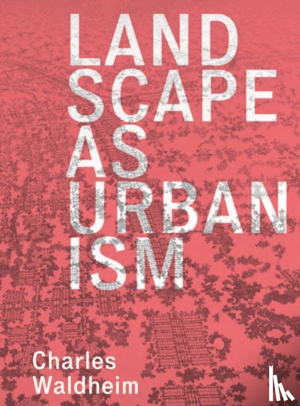 Waldheim, Charles - Landscape as Urbanism