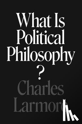 Larmore, Charles - What Is Political Philosophy?