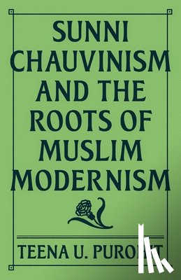 Purohit, Teena U. - Sunni Chauvinism and the Roots of Muslim Modernism