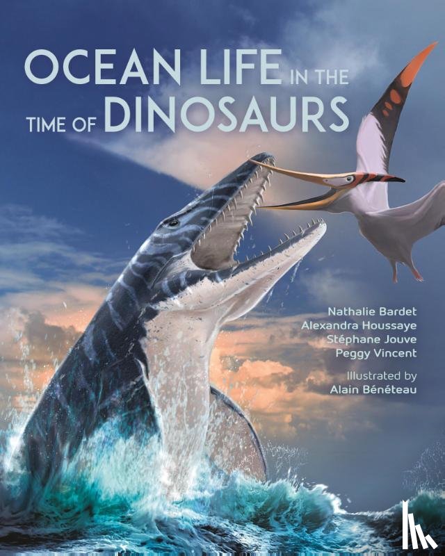 Bardet, Nathalie, Houssaye, Alexandra, Jouve, Stephane, Vincent, Peggy - Ocean Life in the Time of Dinosaurs