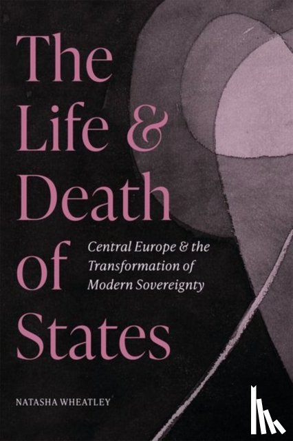Wheatley, Natasha - The Life and Death of States