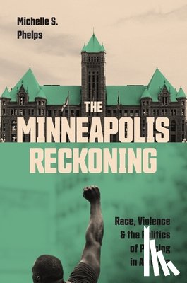 Phelps, Michelle S. - The Minneapolis Reckoning