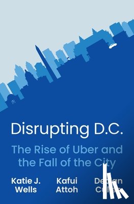 Wells, Katie J., Attoh, Kafui, Cullen, Declan - Disrupting D.C.