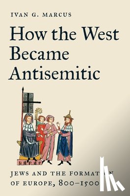 Marcus, Ivan G. - How the West Became Antisemitic