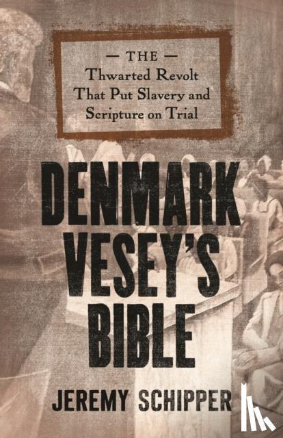 Schipper, Jeremy (Professor in the Departments of the Study of Religion and Near and Middle Eastern Civilizations) - Denmark Vesey's Bible