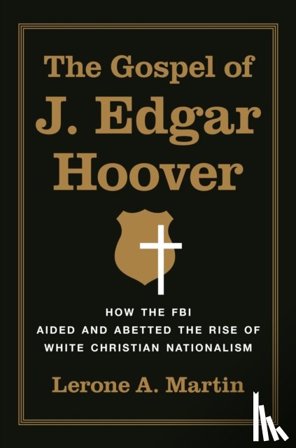 Martin, Lerone A. - The Gospel of J. Edgar Hoover