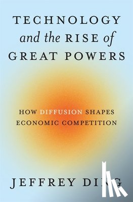 Ding, Jeffrey - Technology and the Rise of Great Powers