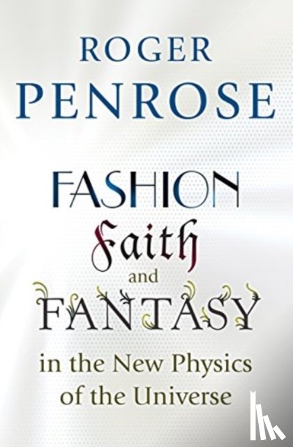 Penrose, Roger - Fashion, Faith, and Fantasy in the New Physics of the Universe