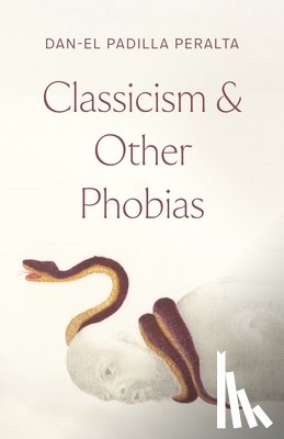 Padilla Peralta, Dan-el - Classicism and Other Phobias