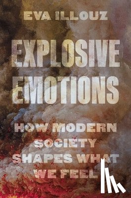 Illouz, Eva - Explosive Emotions