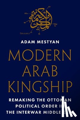 Mestyan, Adam - Modern Arab Kingship