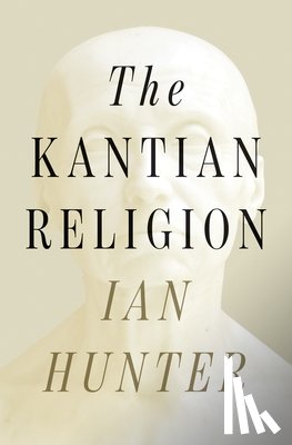 Hunter, Ian - The Kantian Religion