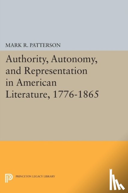 Patterson, Mark R. - Authority, Autonomy, and Representation in American Literature, 1776-1865