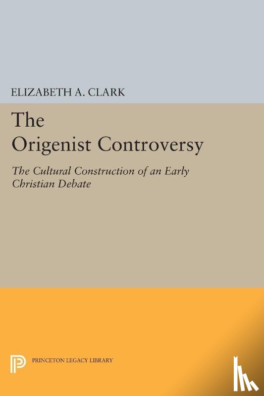 Clark, Elizabeth A. - The Origenist Controversy