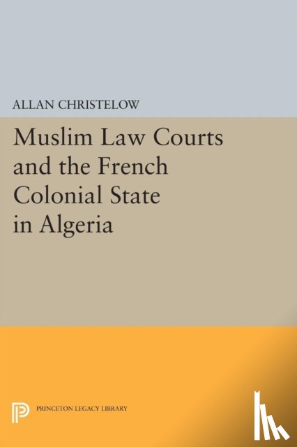 Christelow, Allan - Muslim Law Courts and the French Colonial State in Algeria