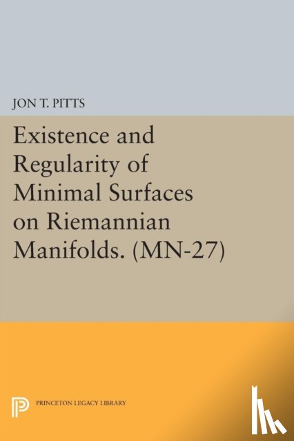 Pitts, Jon T. - Existence and Regularity of Minimal Surfaces on Riemannian Manifolds