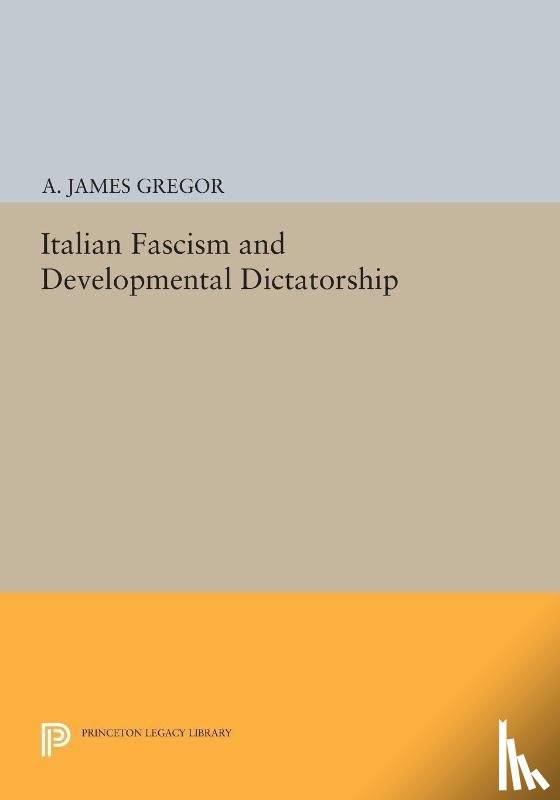 Gregor, A. James - Italian Fascism and Developmental Dictatorship