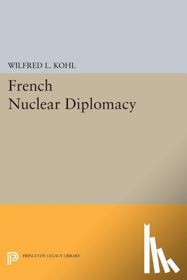 Kohl, Wilfred L. - French Nuclear Diplomacy