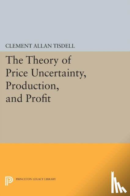 Tisdell, Clement Allan - The Theory of Price Uncertainty, Production, and Profit