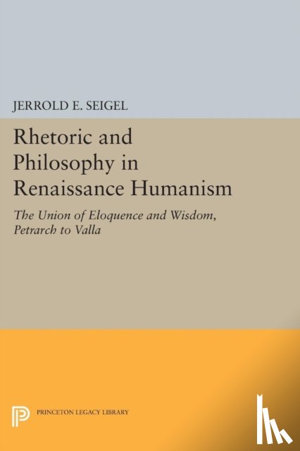 Seigel, Jerrold E. - Rhetoric and Philosophy in Renaissance Humanism