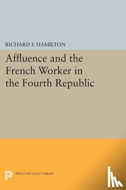 Hamilton, Richard F. - Affluence and the French Worker in the Fourth Republic