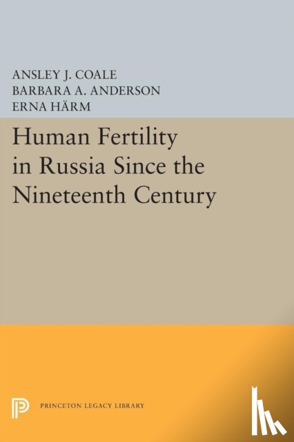 Coale, Ansley Johnson, Anderson, Barbara A., Harm, Erna - Human Fertility in Russia Since the Nineteenth Century