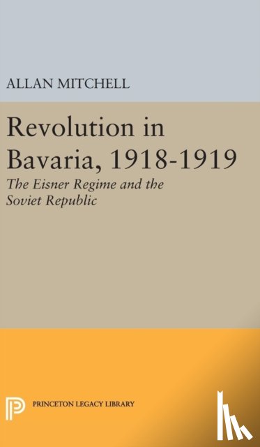 Mitchell, Allan - Revolution in Bavaria, 1918-1919