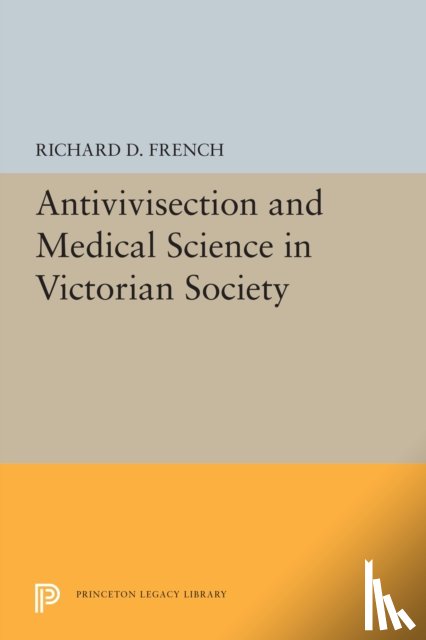 French, Richard D. - Antivivisection and Medical Science in Victorian Society
