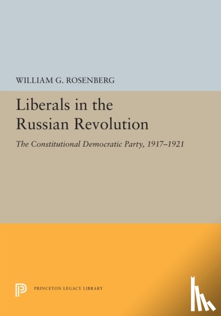 Rosenberg, William G. - Liberals in the Russian Revolution