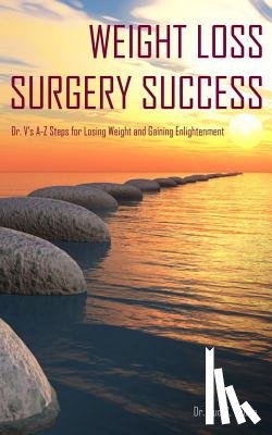 Vuong, Duc C. - Weight Loss Surgery Success: Dr. V's A-Z Steps for Losing Weight and Gaining Enlightenment
