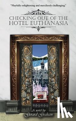 Graham, Gerard - Checking Out of the Hotel Euthanasia