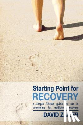 Zailer, David - Starting Point for Recovery: A Simple 12-Step Guide for Use in Counseling for Addiction Recovery